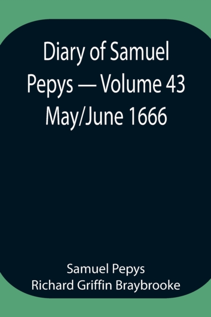 Diary of Samuel Pepys - Volume 43 : May/June 1666, Paperback / softback Book
