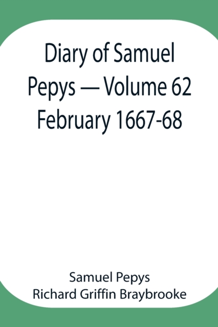Diary of Samuel Pepys - Volume 62 : February 1667-68, Paperback / softback Book