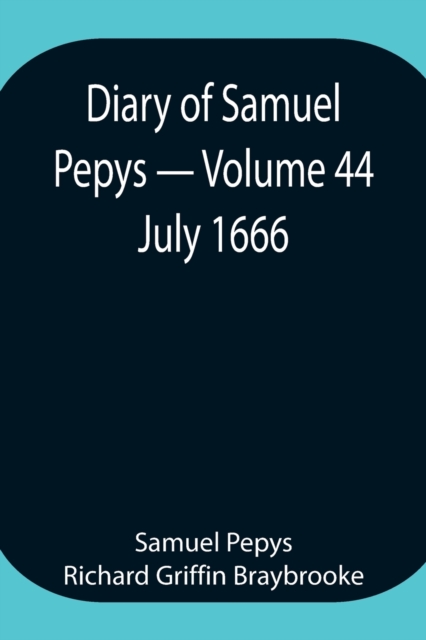 Diary of Samuel Pepys - Volume 44 : July 1666, Paperback / softback Book
