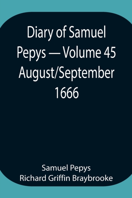 Diary of Samuel Pepys - Volume 45 : August/September 1666, Paperback / softback Book
