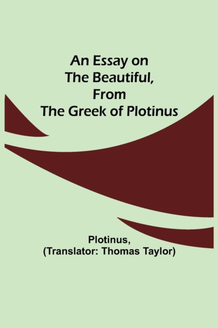 An Essay on the Beautiful, from the Greek of Plotinus, Paperback / softback Book