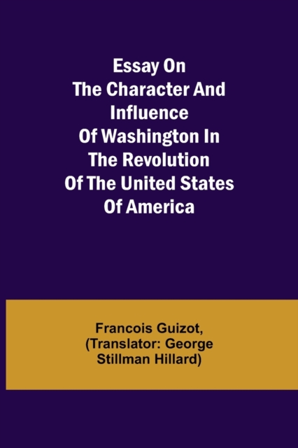 Essay on the Character and Influence of Washington in the Revolution of the United States of America, Paperback / softback Book