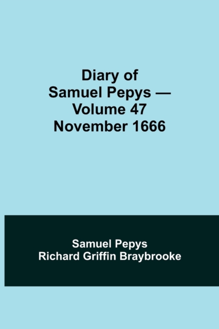 Diary of Samuel Pepys - Volume 47 : November 1666, Paperback / softback Book