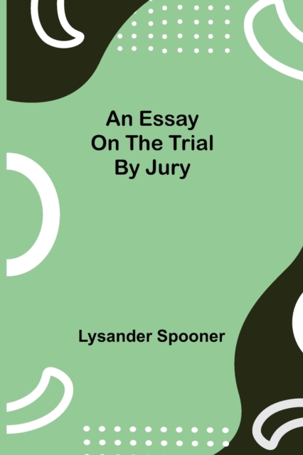An Essay on the Trial by Jury, Paperback / softback Book