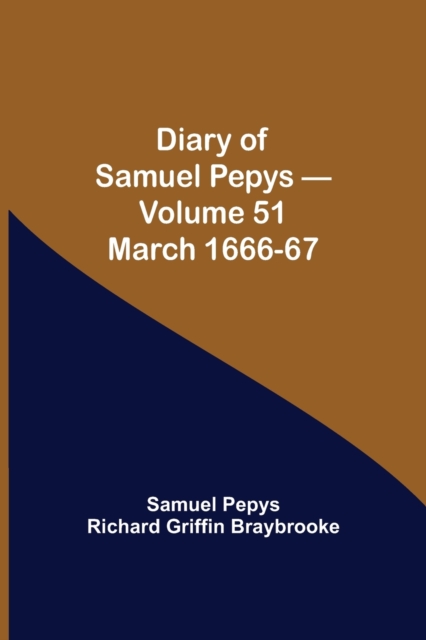 Diary of Samuel Pepys - Volume 51 : March 1666-67, Paperback / softback Book