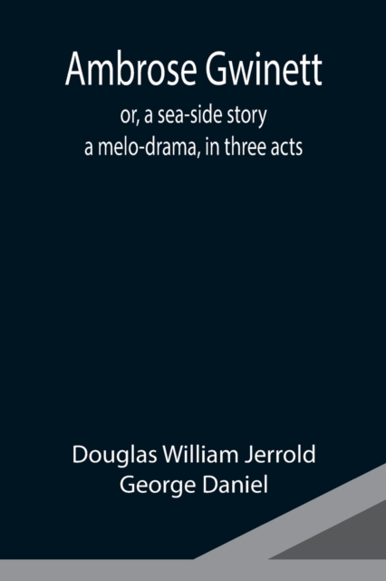 Ambrose Gwinett; or, a sea-side story : a melo-drama, in three acts, Paperback / softback Book