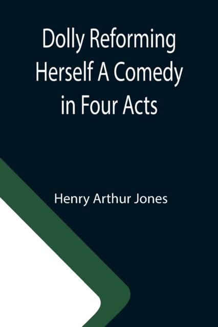 Dolly Reforming Herself A Comedy in Four Acts, Paperback / softback Book