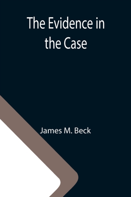 The Evidence in the Case; A Discussion of the Moral Responsibility for the War of 1914, as Disclosed by the Diplomatic Records of England, Germany, Russia, Paperback / softback Book