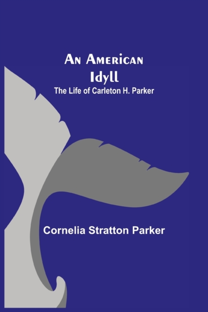An American Idyll; The Life of Carleton H. Parker, Paperback / softback Book