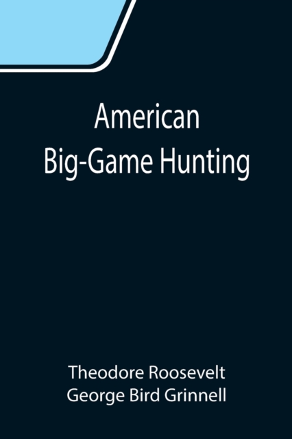 American Big-Game Hunting : The Book of the Boone and Crockett Club, Paperback / softback Book