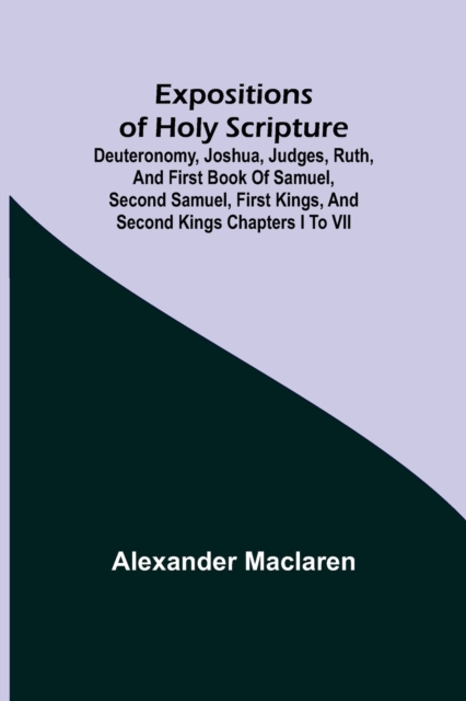 Expositions of Holy Scripture; Deuteronomy, Joshua, Judges, Ruth, and First Book of Samuel, Second Samuel, First Kings, and Second Kings chapters I to VII, Paperback / softback Book