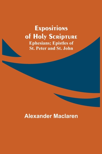 Expositions of Holy Scripture; Ephesians; Epistles of St. Peter and St. John, Paperback / softback Book