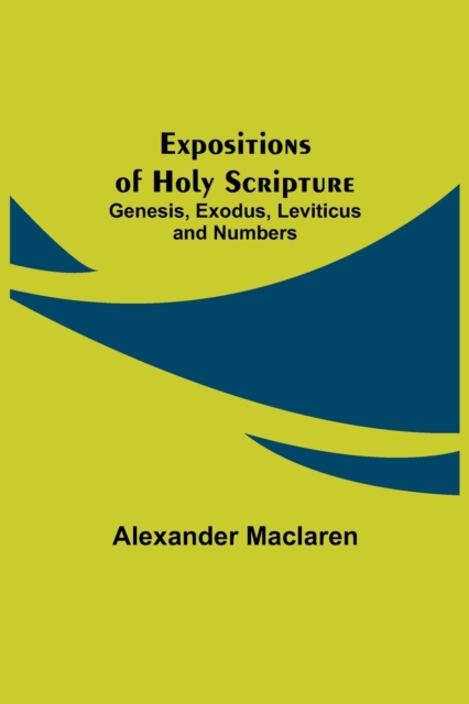 Expositions of Holy Scripture : Genesis, Exodus, Leviticus and Numbers, Paperback / softback Book