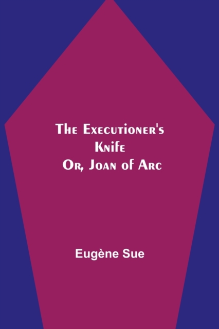 The Executioner's Knife; Or, Joan of Arc, Paperback / softback Book