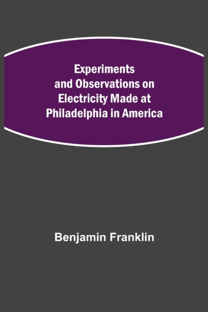 Experiments and Observations on Electricity Made at Philadelphia in America, Paperback / softback Book