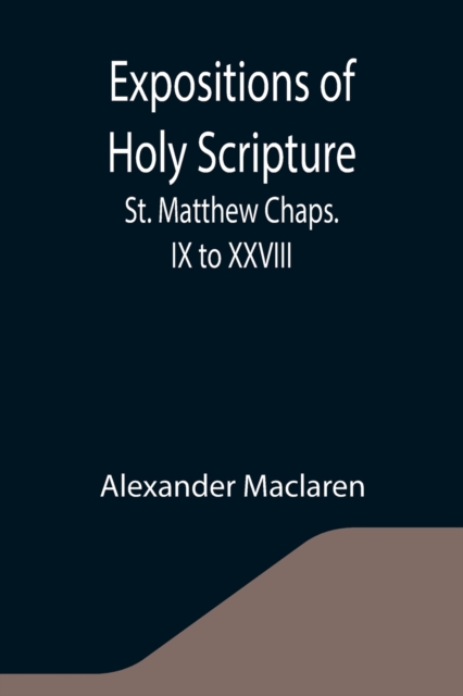 Expositions of Holy Scripture : St. Matthew Chaps. IX to XXVIII, Paperback / softback Book