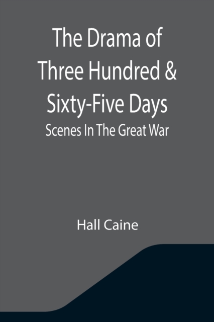 The Drama Of Three Hundred & Sixty-Five Days : Scenes In The Great War, Paperback / softback Book