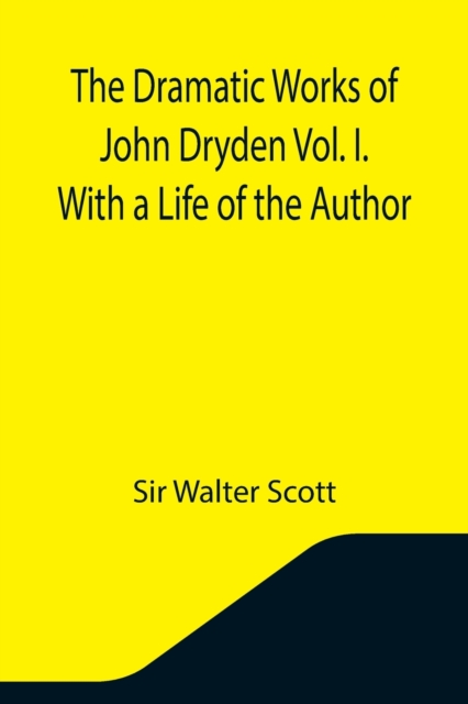 The Dramatic Works of John Dryden Vol. I. With a Life of the Author, Paperback / softback Book