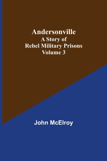 Andersonville : A Story of Rebel Military Prisons - Volume 3, Paperback / softback Book