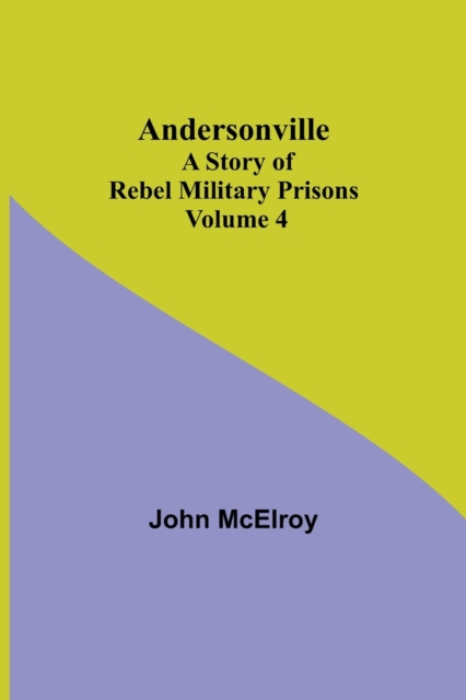 Andersonville : A Story of Rebel Military Prisons - Volume 4, Paperback / softback Book