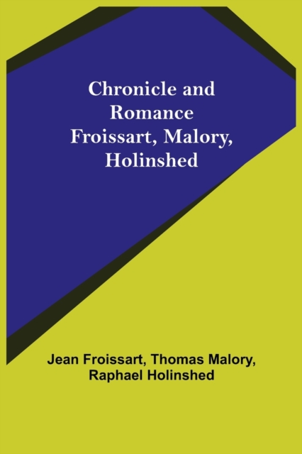 Chronicle and Romance : Froissart, Malory, Holinshed, Paperback / softback Book