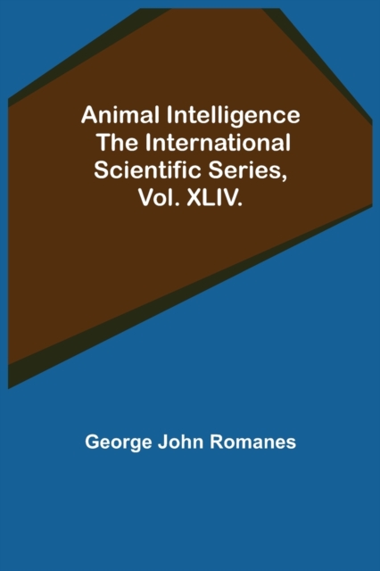 Animal Intelligence; The International Scientific Series, Vol. XLIV., Paperback / softback Book