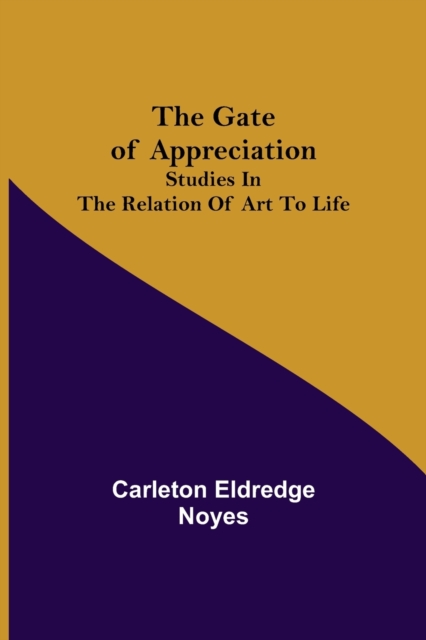 The Gate of Appreciation : Studies in the Relation of Art to Life, Paperback / softback Book