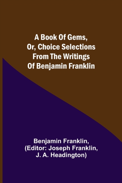 A Book of Gems, or, Choice selections from the writings of Benjamin Franklin, Paperback / softback Book