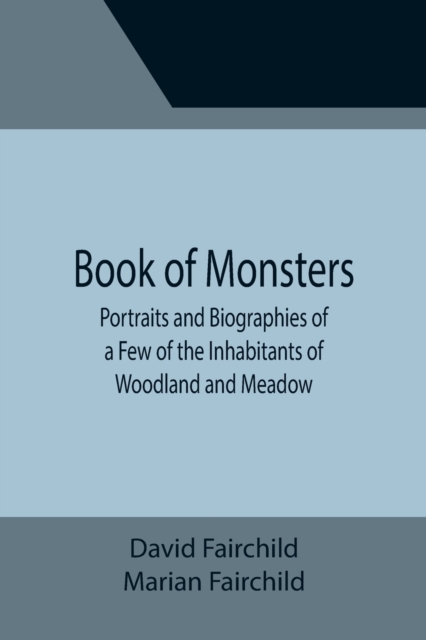 Book of Monsters; Portraits and Biographies of a Few of the Inhabitants of Woodland and Meadow, Paperback / softback Book