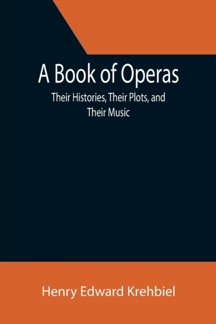 A Book of Operas : Their Histories, Their Plots, and Their Music, Paperback / softback Book