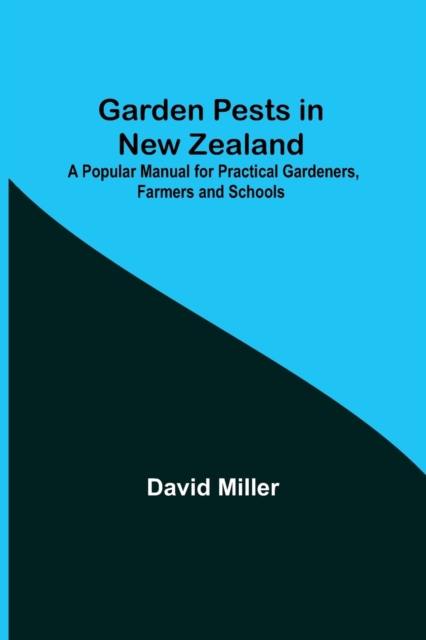 Garden Pests in New Zealand; A Popular Manual for Practical Gardeners, Farmers and Schools, Paperback / softback Book