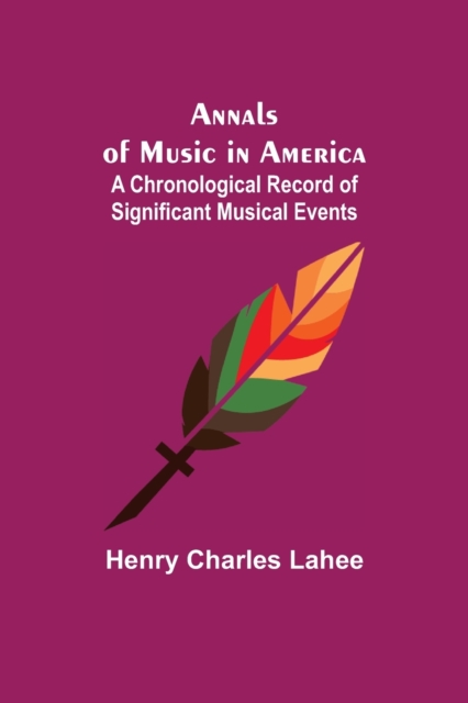 Annals of Music in America : A Chronological Record of Significant Musical Events, Paperback / softback Book