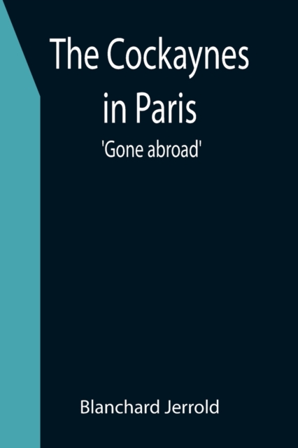 The Cockaynes in Paris; 'Gone abroad', Paperback / softback Book