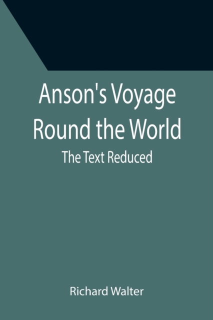 Anson's Voyage Round the World; The Text Reduced, Paperback / softback Book