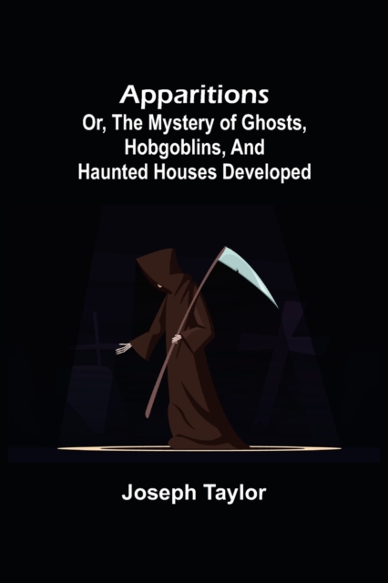 Apparitions; or, The Mystery of Ghosts, Hobgoblins, and Haunted Houses Developed, Paperback / softback Book