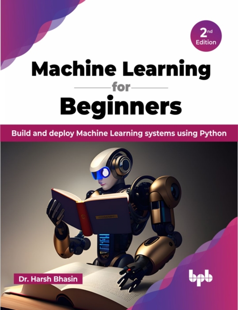 Machine Learning for Beginners - 2nd Edition : Build and deploy Machine Learning systems using Python, Paperback / softback Book