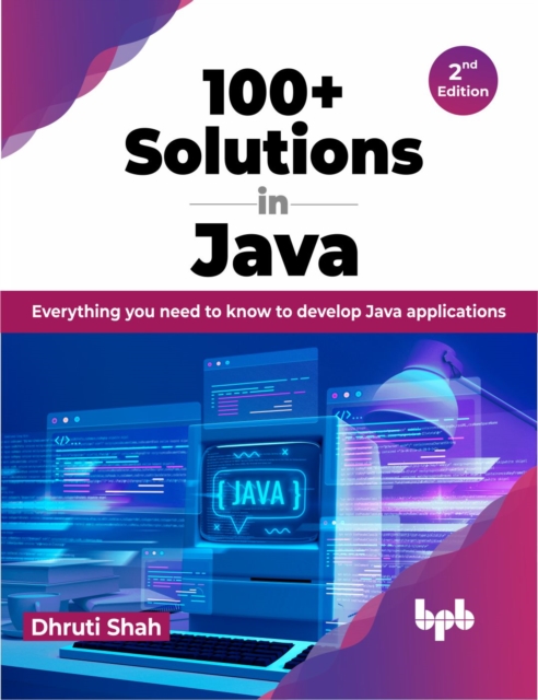 100+ Solutions in Java : Everything you need to know to develop Java applications, Paperback / softback Book