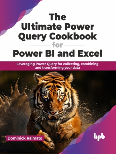 The Ultimate Power Query Cookbook for Power BI and Excel : Leveraging Power Query for collecting, combining and transforming your data, Paperback / softback Book