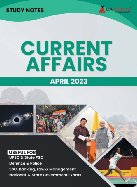 Study Notes for Current Affairs April 2023 - Useful for UPSC, State PSC, Defence, Police, SSC, Banking, Management, Law and State Government Exams Topic-wise Notes, Paperback / softback Book