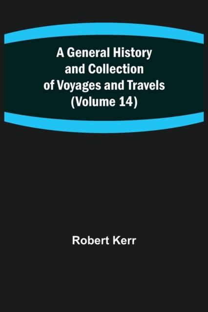 A General History and Collection of Voyages and Travels (Volume 14), Paperback / softback Book