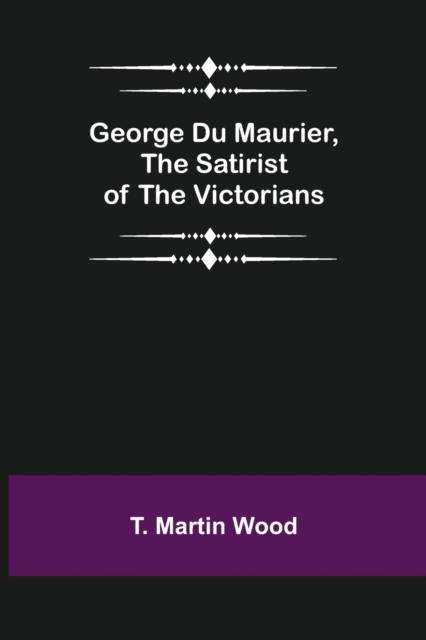 George Du Maurier, the Satirist of the Victorians, Paperback / softback Book