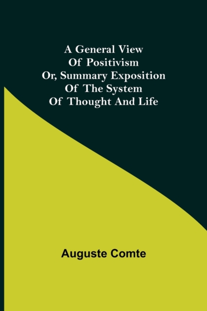 A General View of Positivism; Or, Summary exposition of the System of Thought and Life, Paperback / softback Book