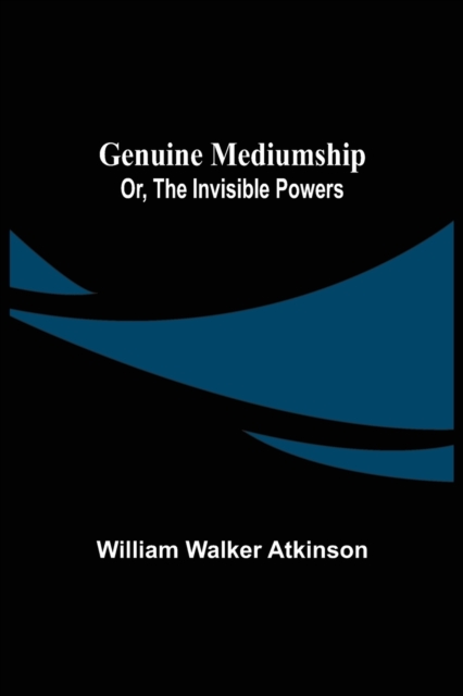 Genuine Mediumship; or, The Invisible Powers, Paperback / softback Book