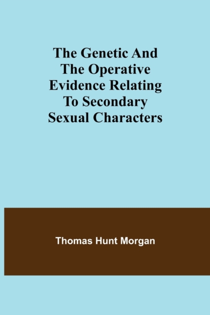 The genetic and the operative evidence relating to secondary sexual characters, Paperback / softback Book