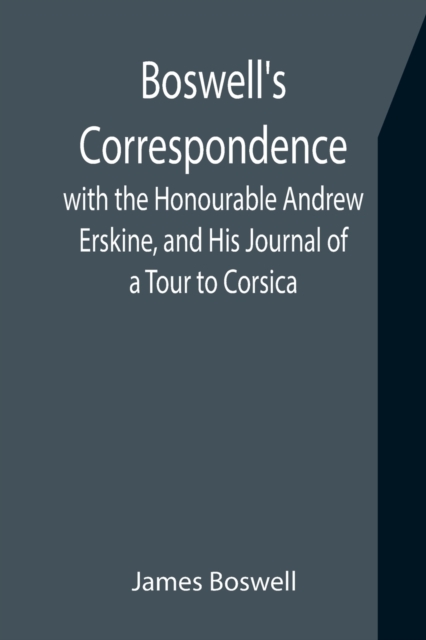 Boswell's Correspondence with the Honourable Andrew Erskine, and His Journal of a Tour to Corsica, Paperback / softback Book