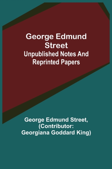 George Edmund Street : Unpublished Notes and Reprinted Papers, Paperback / softback Book