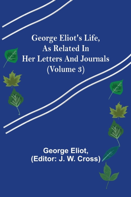 George Eliot's Life, as Related in Her Letters and Journals (Volume 3), Paperback / softback Book