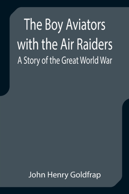 The Boy Aviators with the Air Raiders : A Story of the Great World War, Paperback / softback Book