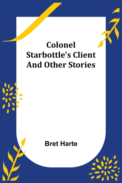 Colonel Starbottle's Client and Other Stories, Paperback / softback Book