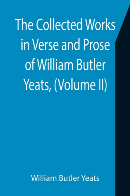 The Collected Works in Verse and Prose of William Butler Yeats, (Volume II) The King's Threshold. On Baile's Strand. Deirdre. Shadowy Waters, Paperback / softback Book